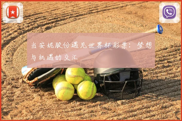 当安妮股份遇见世界杯彩票:梦想与机遇的交汇