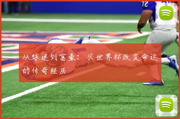 从球迷到富豪：买世界杯改变命运的传奇经历
