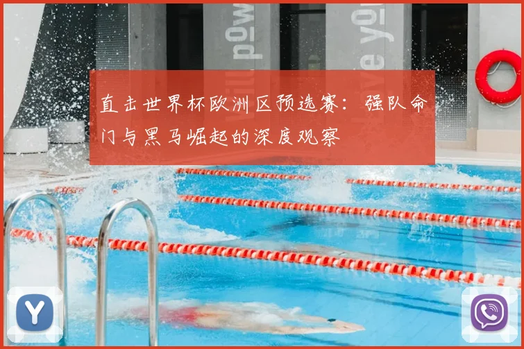 直击世界杯欧洲区预选赛:强队命门与黑马崛起的深度观察